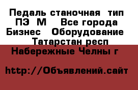 Педаль станочная  тип ПЭ 1М. - Все города Бизнес » Оборудование   . Татарстан респ.,Набережные Челны г.